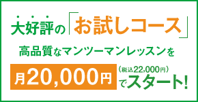大好評の「お試しコース」高品質なマンツーマンレッスンを月20,000円でスタート！